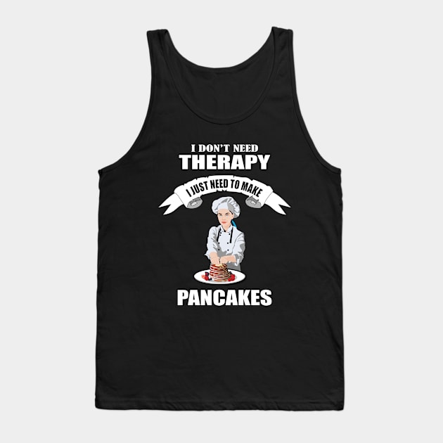 I don't need therapy I just need to make Pancakes Tank Top by Womens Art Store